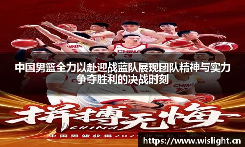中国男篮全力以赴迎战蓝队展现团队精神与实力争夺胜利的决战时刻