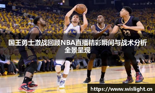 国王勇士激战回顾NBA直播精彩瞬间与战术分析全景呈现